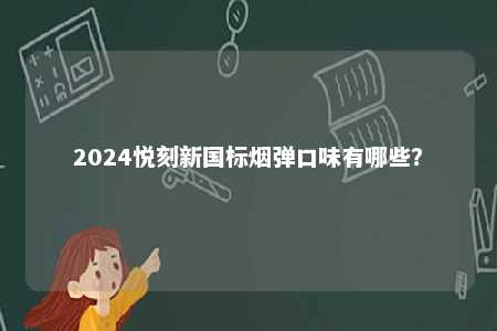 2024悦刻新国标烟弹口味有哪些？ 